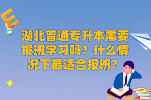 湖北普通專升本需要報班學(xué)習(xí)嗎？什么情況下最適合報班？