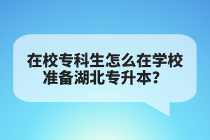 在校?？粕趺丛趯W(xué)校準(zhǔn)備湖北專升本？