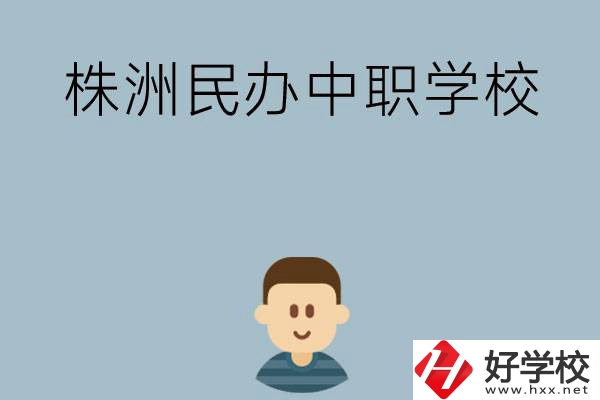 株洲排名靠前的民辦中職學(xué)校有哪些？