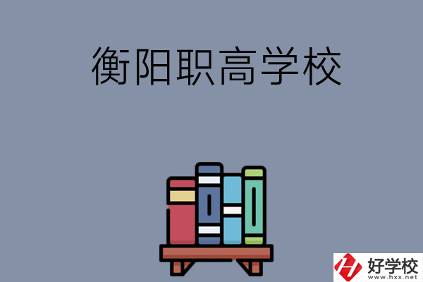 衡陽(yáng)市有什么好的職高學(xué)校？開(kāi)設(shè)了哪些專(zhuān)業(yè)？