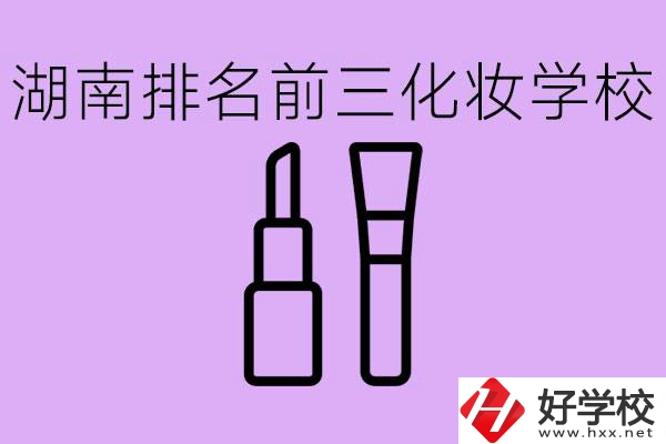 湖南化妝職校排名前三的是哪些？這個(gè)專業(yè)學(xué)什么？