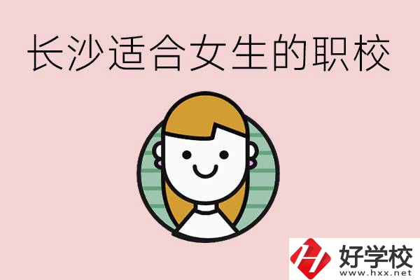 女生能學(xué)的專(zhuān)業(yè)有哪些？長(zhǎng)沙有什么職校適合女生？