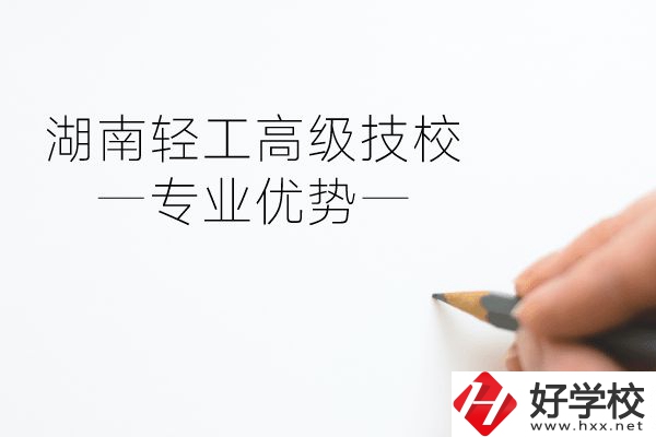 湖南輕工高級(jí)技校怎么樣？專業(yè)方面有什么優(yōu)勢(shì)？