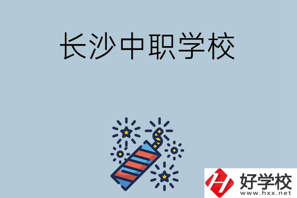 長(zhǎng)沙的中職學(xué)校有哪些？哪家比較好？