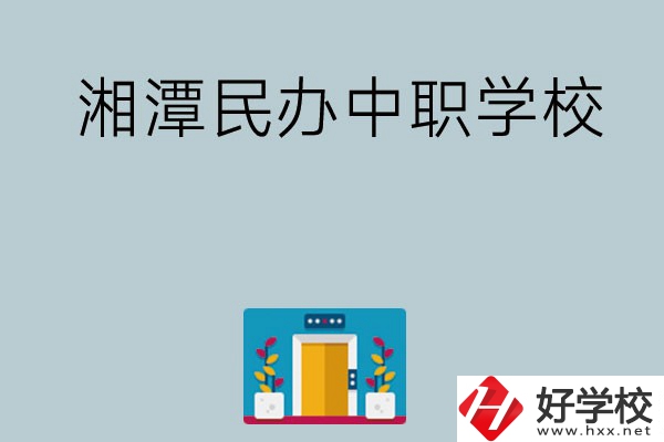 湘潭有哪些好的民辦中職學校？