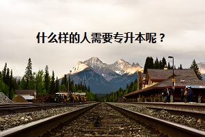 什么樣的人需要專升本呢？
