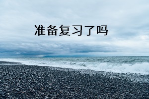 準(zhǔn)備復(fù)習(xí)了嗎