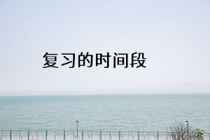 復(fù)習(xí)的時(shí)間段