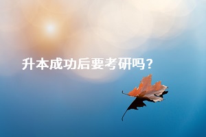 成功升本之后，是否一定要去考研？還是直接選擇畢業(yè)找工作？