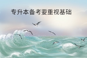 專(zhuān)升本備考要重視基礎(chǔ)