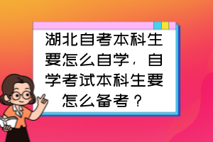 湖北自考本科生要怎么自學，自學考試本科生要怎么備考？