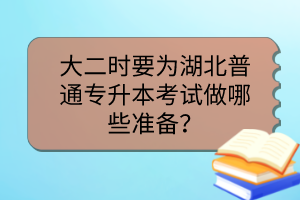 大二時(shí)要為湖北普通專(zhuān)升本考試做哪些準(zhǔn)備？